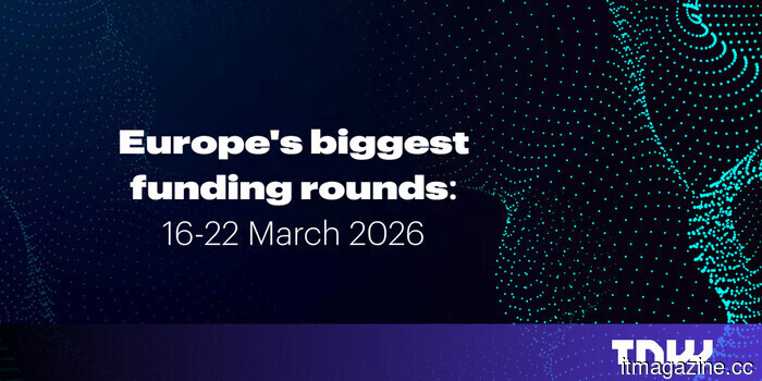 Summary: Key funding rounds in Europe for the week of March 16 - 22.